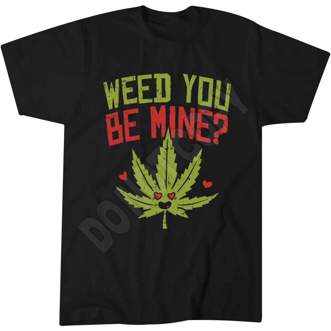 Weed You Be Mine T-Shirt, Valentine's Day Weed Marijuana