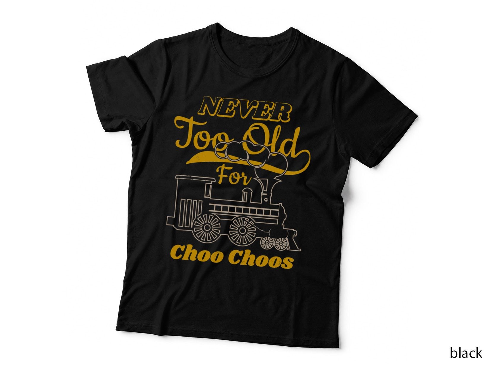 Adult Train Shirt Never too old for Choo Choos For Rail T-Shirt