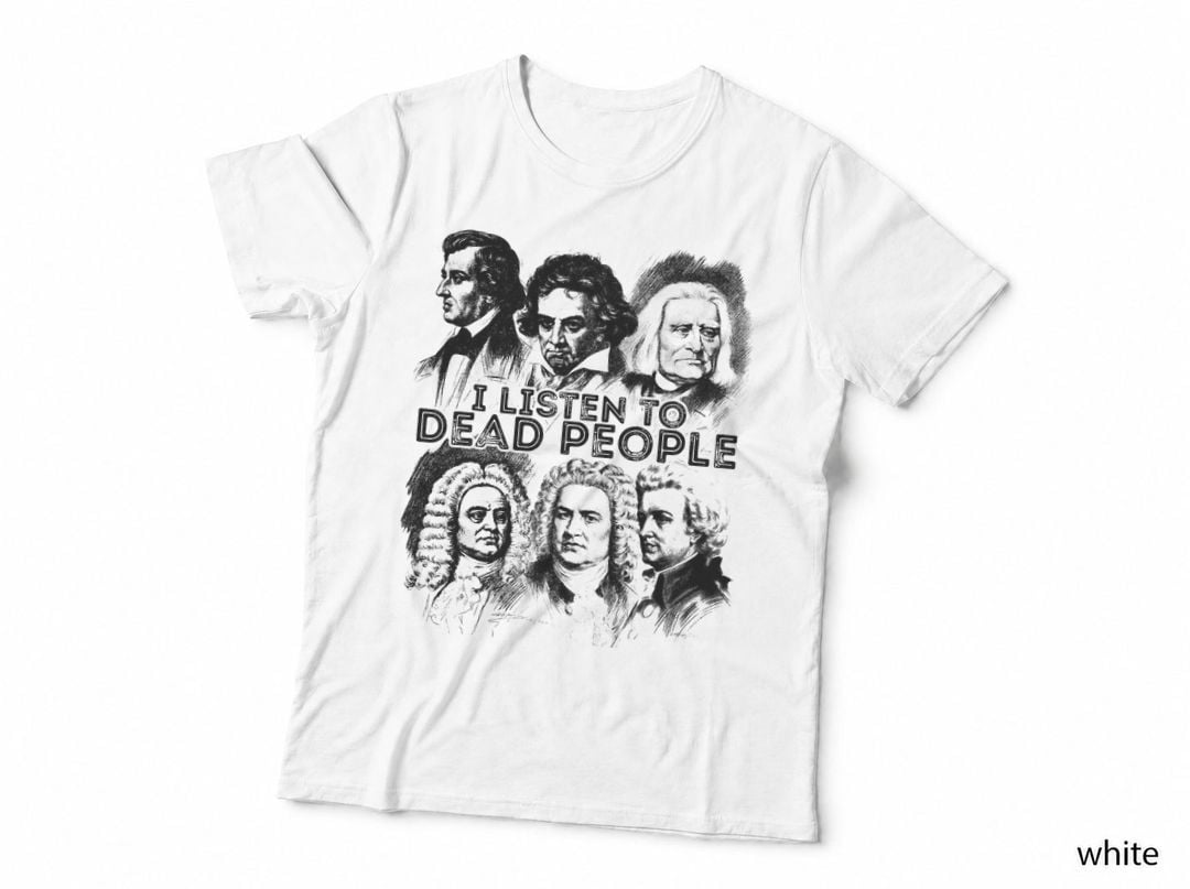 I Listen to Dead People Classical Composer Portraits Tee, Funny, Music Top