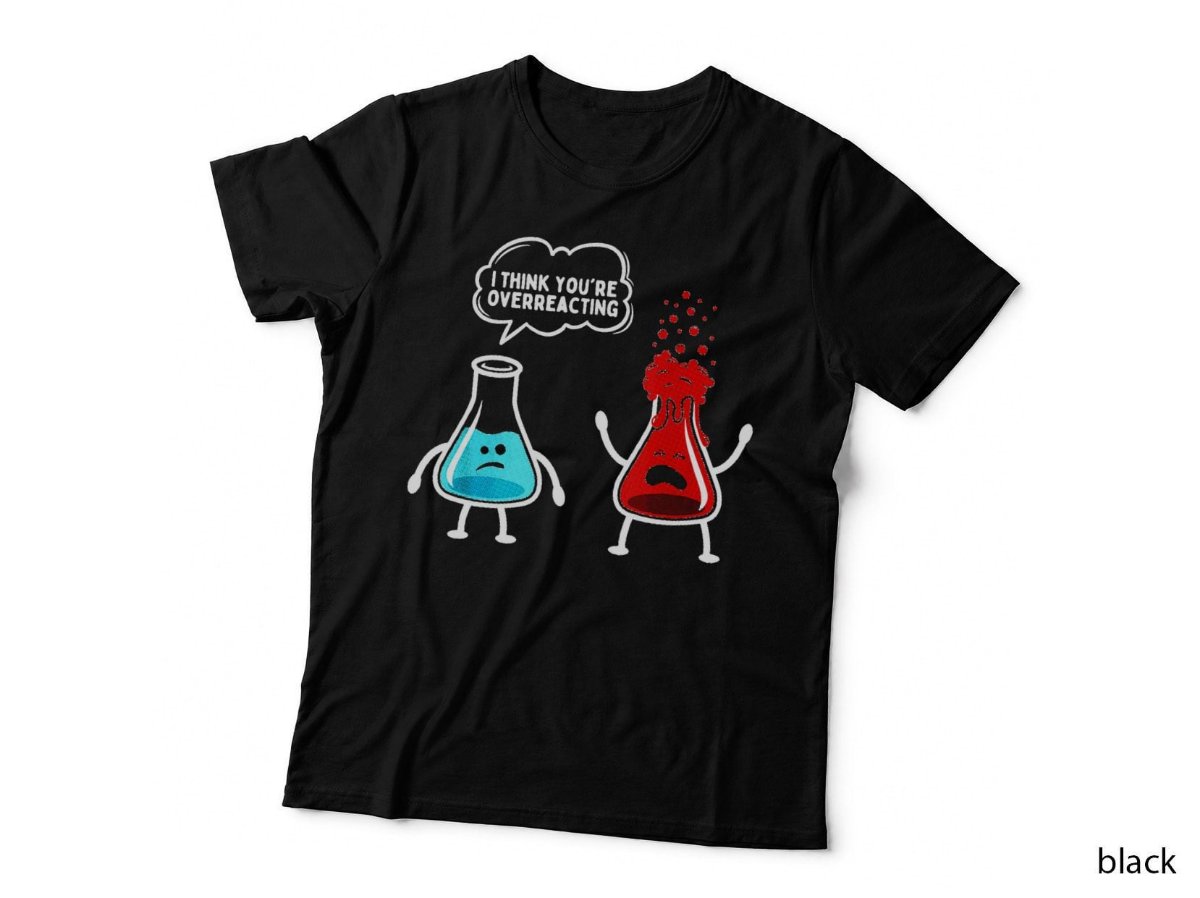 Funny Nerd Chemistry Tshirt, I think you are overreacting T-Shirt