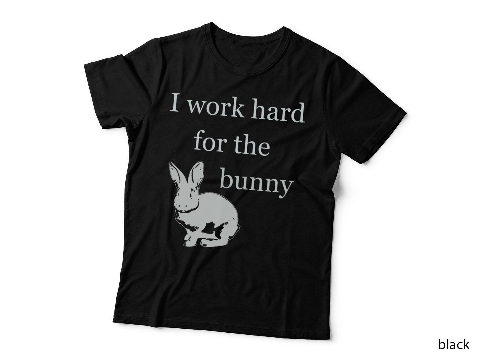 I Work Hard for the Bunny - Funny Rabbit T-Shirt
