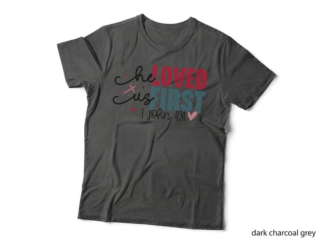He Loved US First I John 4 19 Multi-Color Script Biblical Reference T-Shirt