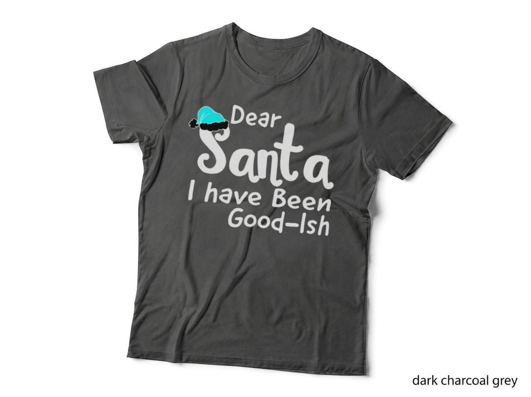 Dear Santa I Have Been Good-Ish T-Shirt, Christmas Quotes Typography