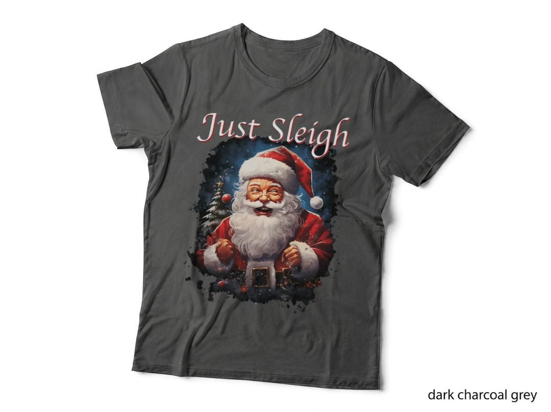 Funny Just Sleigh Santa Claus T-Shirt, Christmas Humor, Festive Holiday Wear