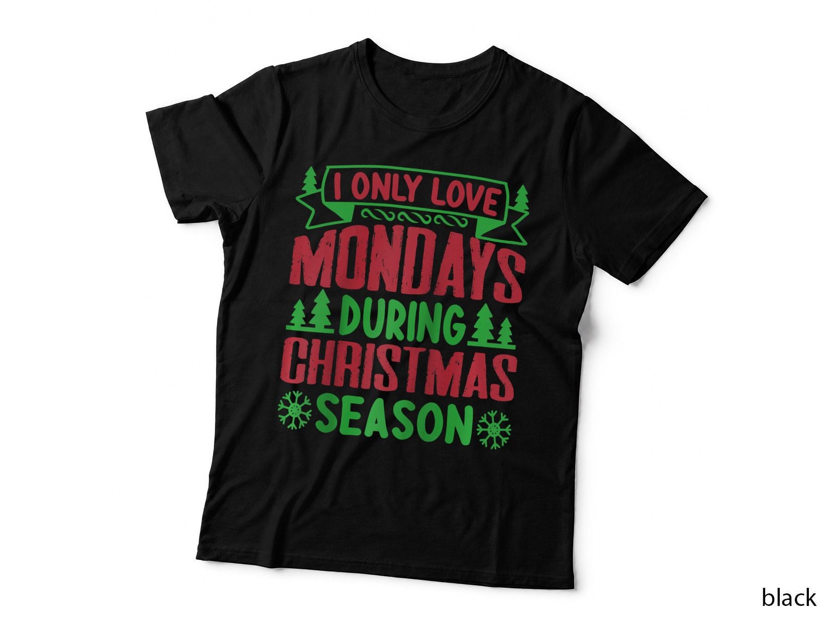 I Only Love Mondays During Christmas Season - Funny, Festive Holiday T-Shirt