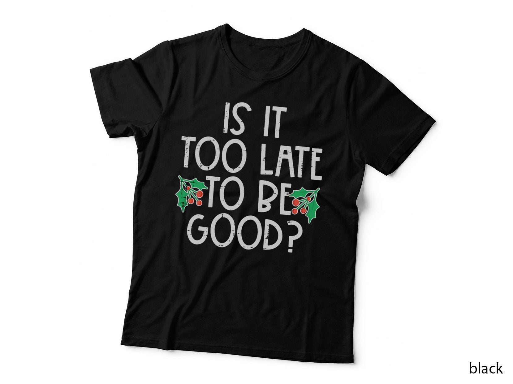 Is It Too Late to Be Good Funny Christmas Xmas Men Women Kid T-Shirt