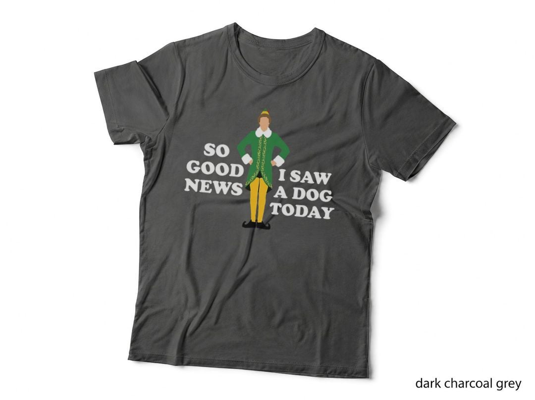 So Good News, I Saw a Dog Today - Elf T-Shirt