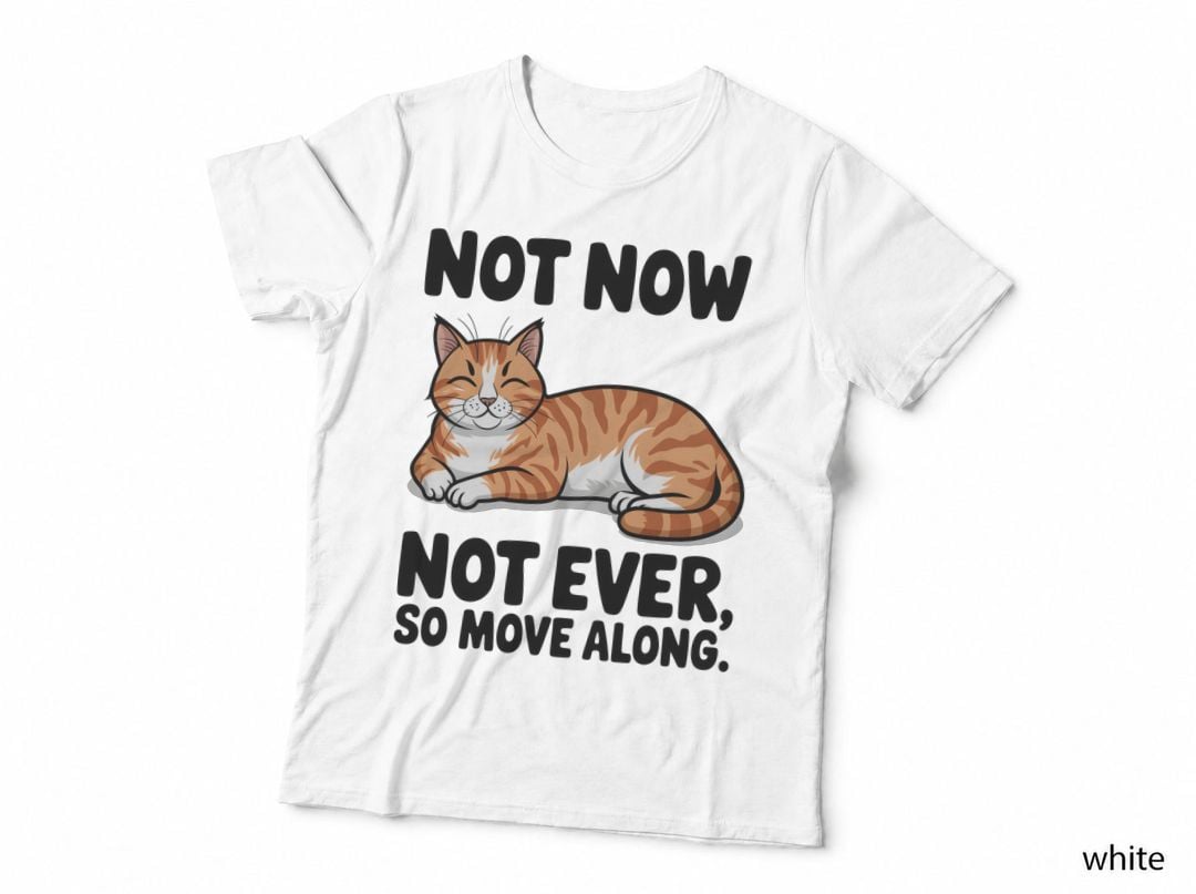 Not Now Not Ever So Move Along. Cat T-Shirt, Lazy Cat Sleeping Graphic Tee