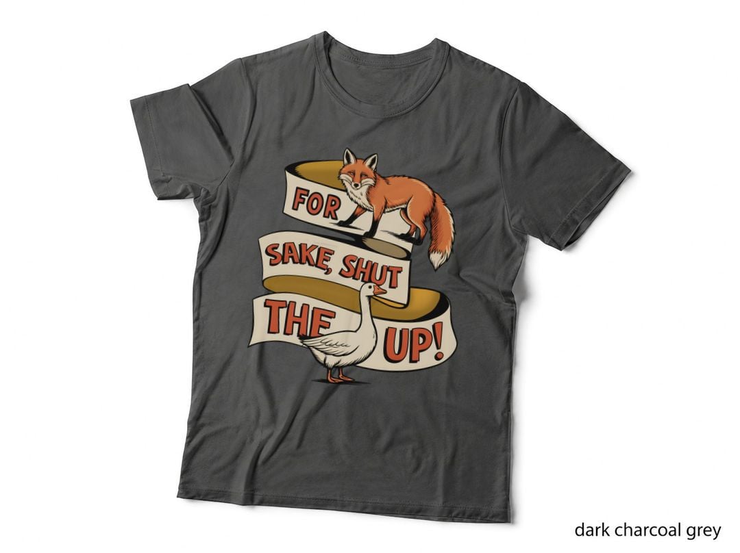 For Sake Shut the up! Sarcastic Animal T-Shirt, Fox and Goose with Banners