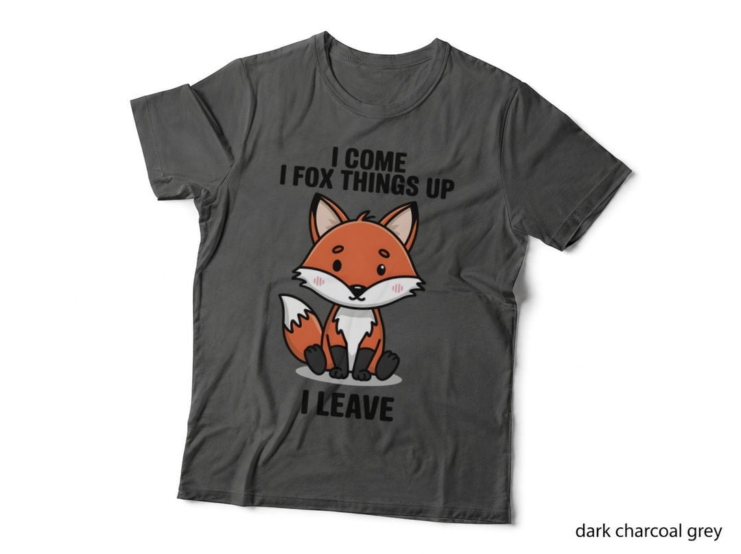 I Come I Fox Things up I Leave T-Shirt, Funny Sarcastic Tee, Funny Saying Shirt