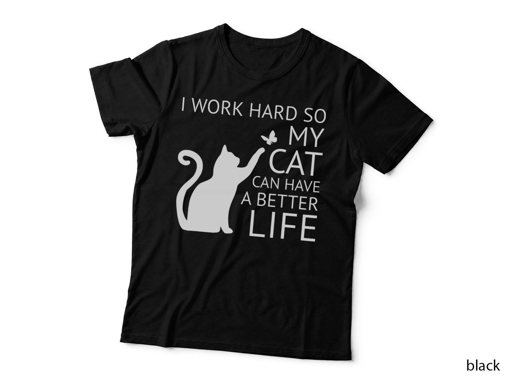 I Work Hard So My Cat Can Have a Better Life Men Women Shirt T-Shirt