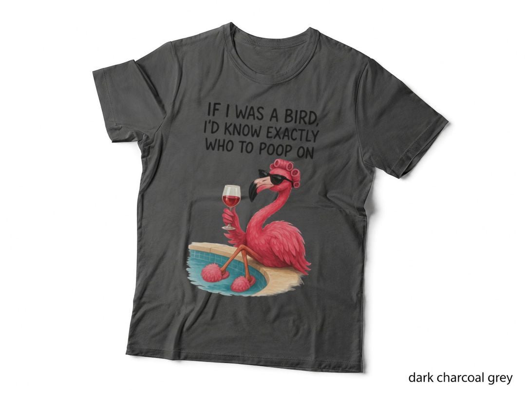 If I Was a Bird I'd Know Exactly Who to Poop on Sarcastic Animal T-Shirt