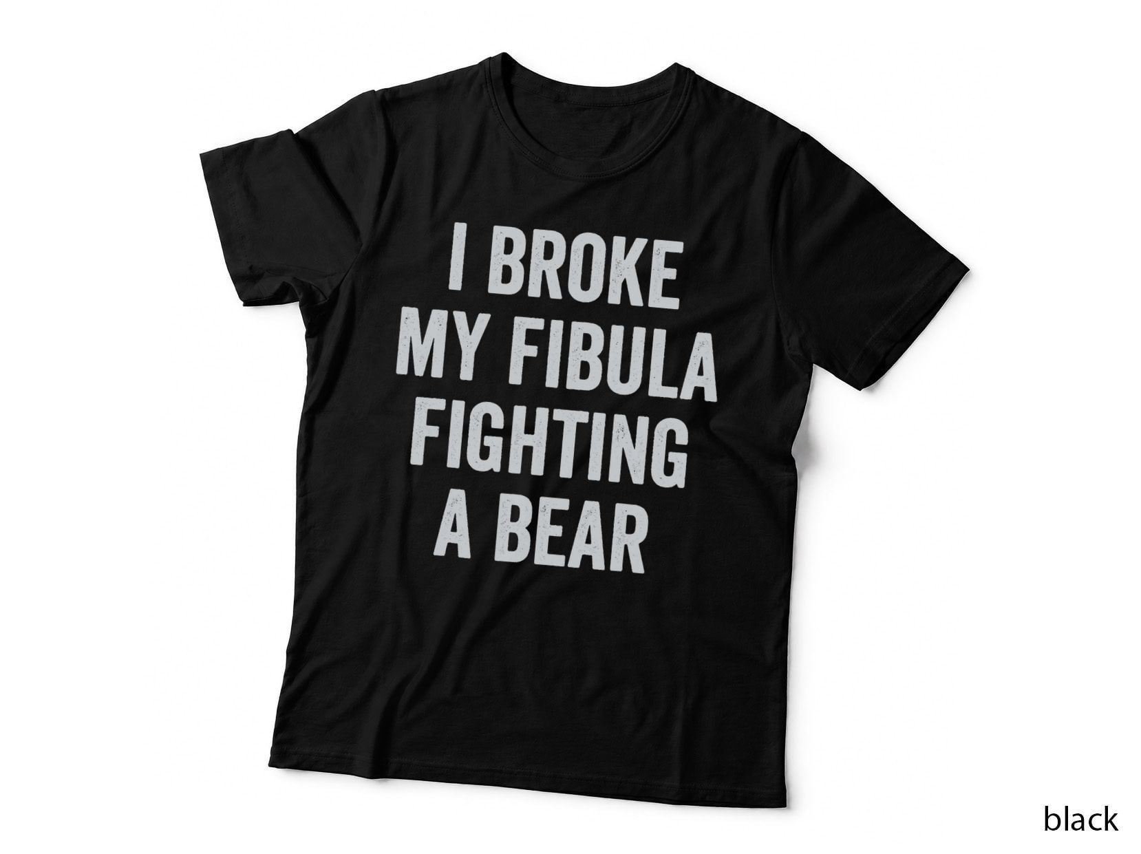 Broken Fibula, I Broke My Fibula Fighting a Bear, Funny Injury T-Shirt
