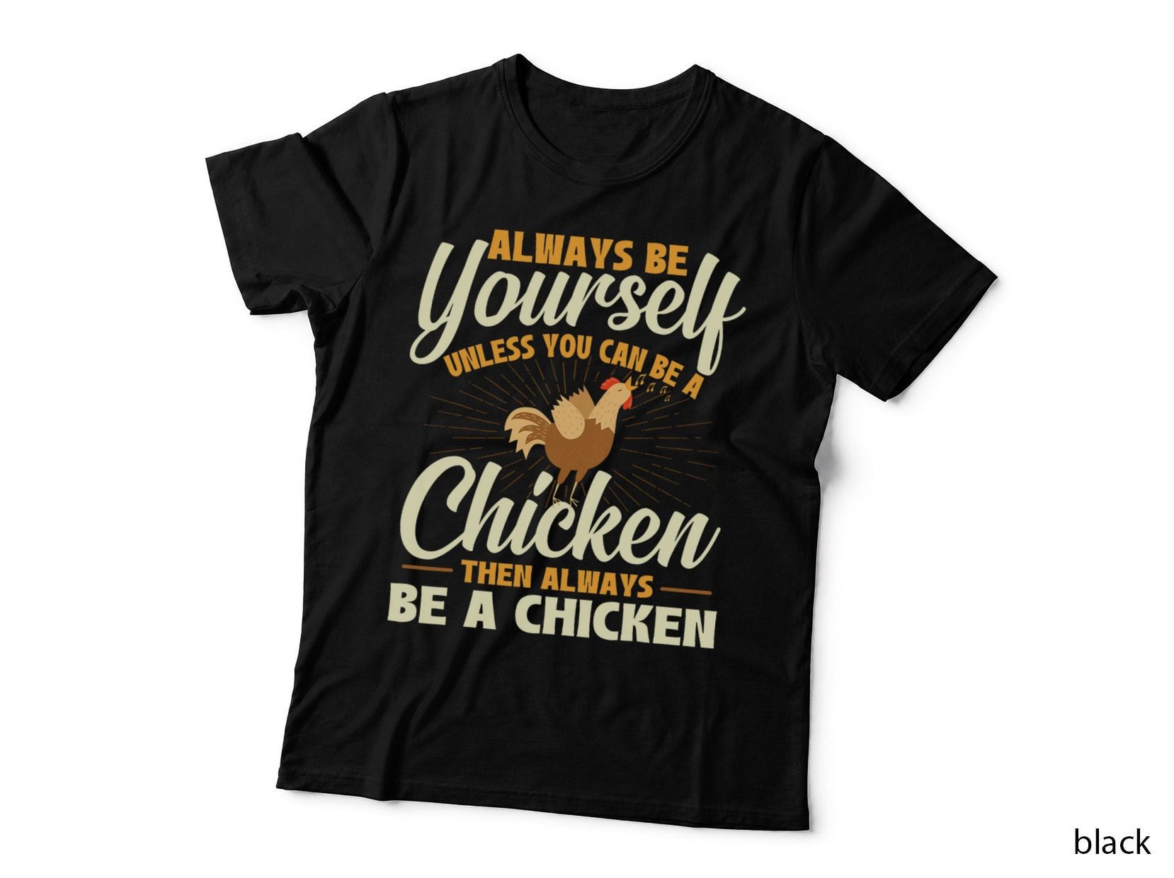 Always Be Yourself Unless You Can Be a Chicken - Farm Animal T-Shirt