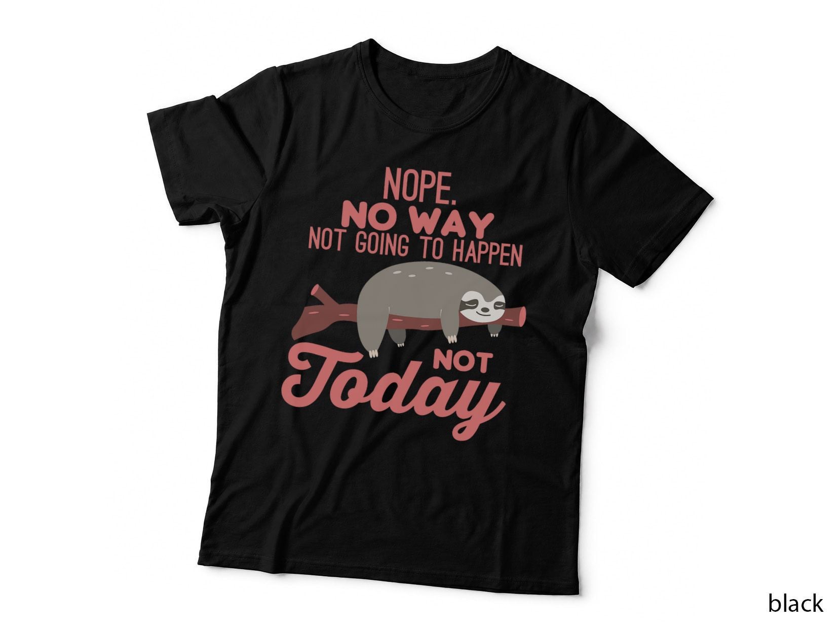 Nope No Way Not Going to Happen Not Today Lazy Sloth Lover T-Shirt