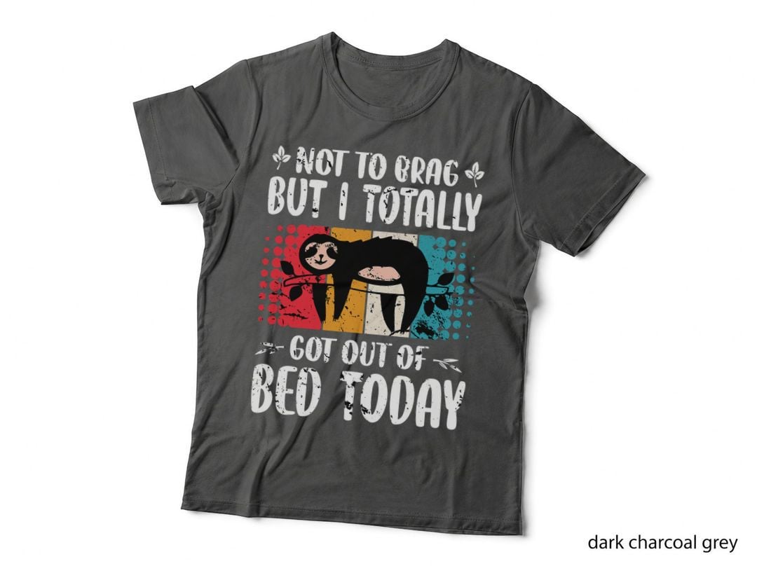 Not to Brag but I Totally Got Out of Bed Today Lazy Sloth T-Shirt