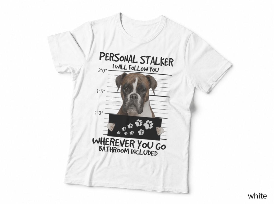 Boxer Dog Personal Stalker T-Shirt, Funny Sarcasm, Pet Lover Apparel