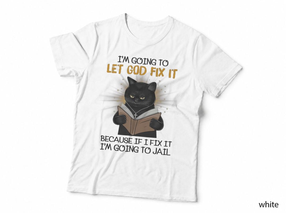 Cat Let God Fix It T-Shirt, Funny Sarcasm, Pet Lover Apparel