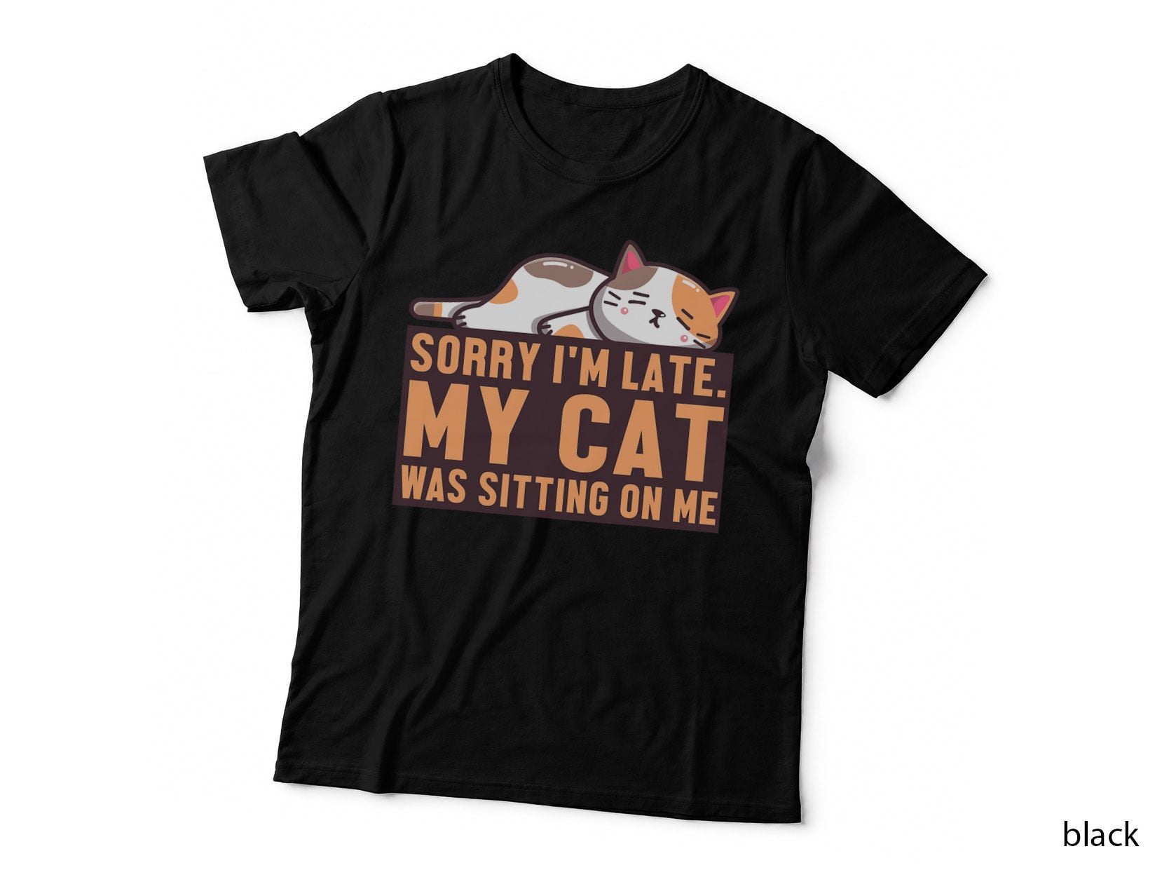 Sorry I Am Late My Cat T-Shirt, Funny Sarcasm, Pet Lover Apparel