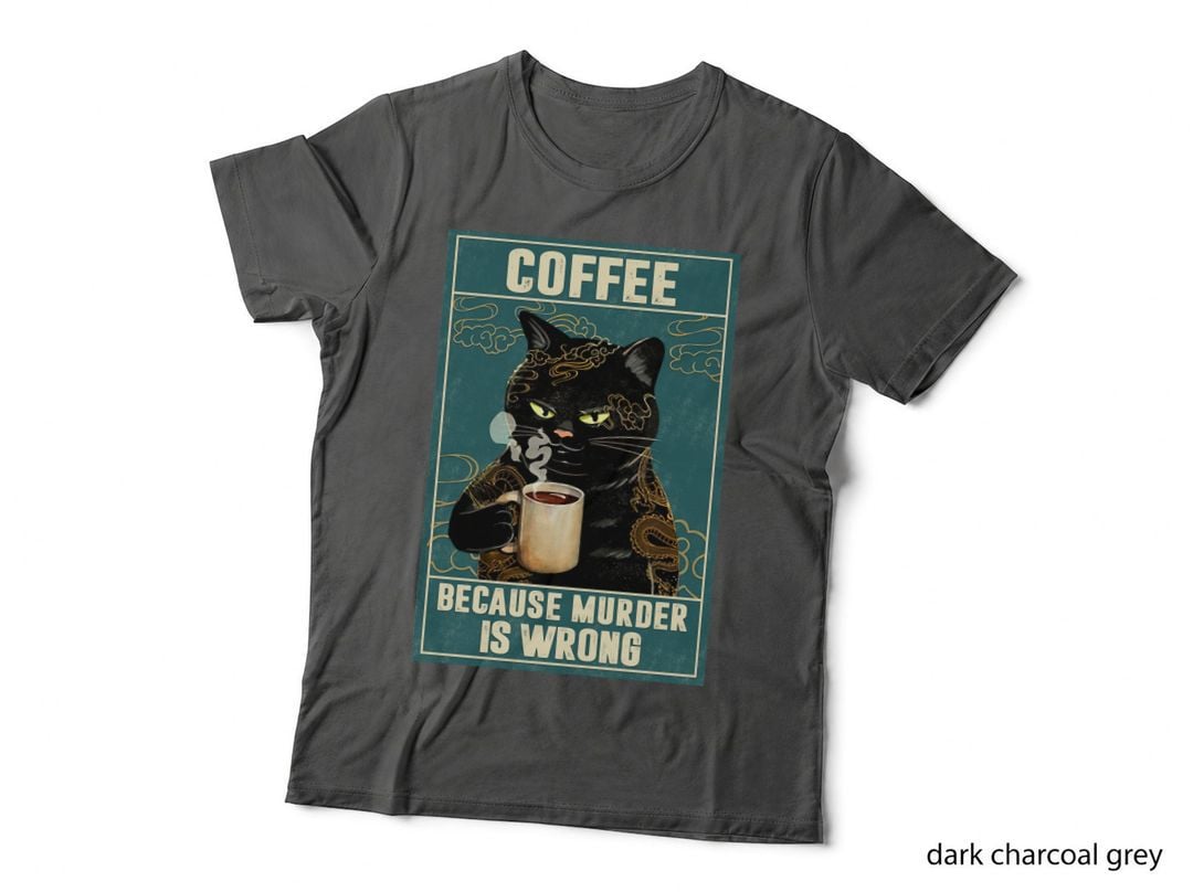 Coffee Because Murder Is Wrong Tee, Black Cat Dragon Tattoo, Funny Print
