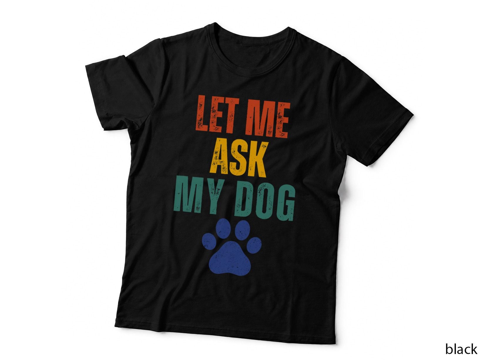Let Me Ask My Dog T-Shirt, Pet Lover Apparel, Dog Owner Gift