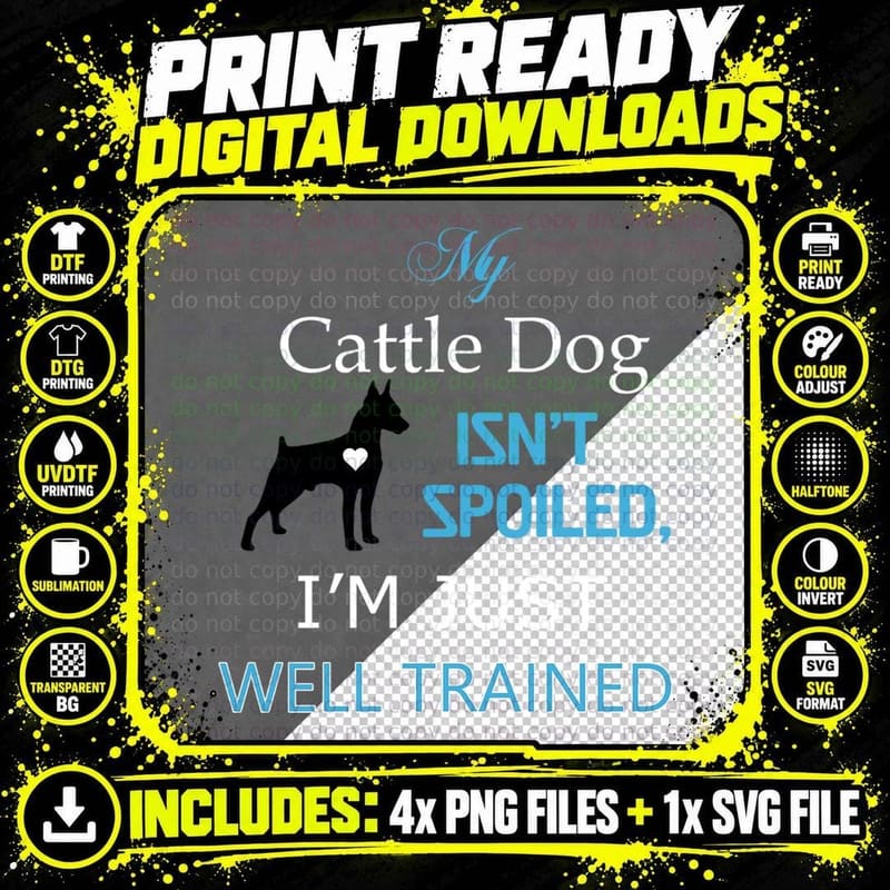 My Cattle DOG Isn't Spoiled. I'm Just Well Trained Png SVG Digital Bundle