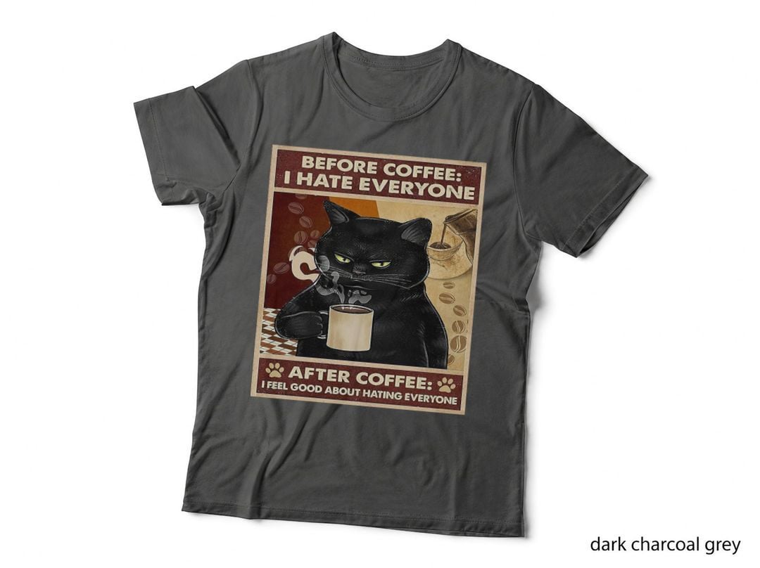 Before Coffee I Hate Everyone. After Coffee I Feel Good About Hating T-Shirt