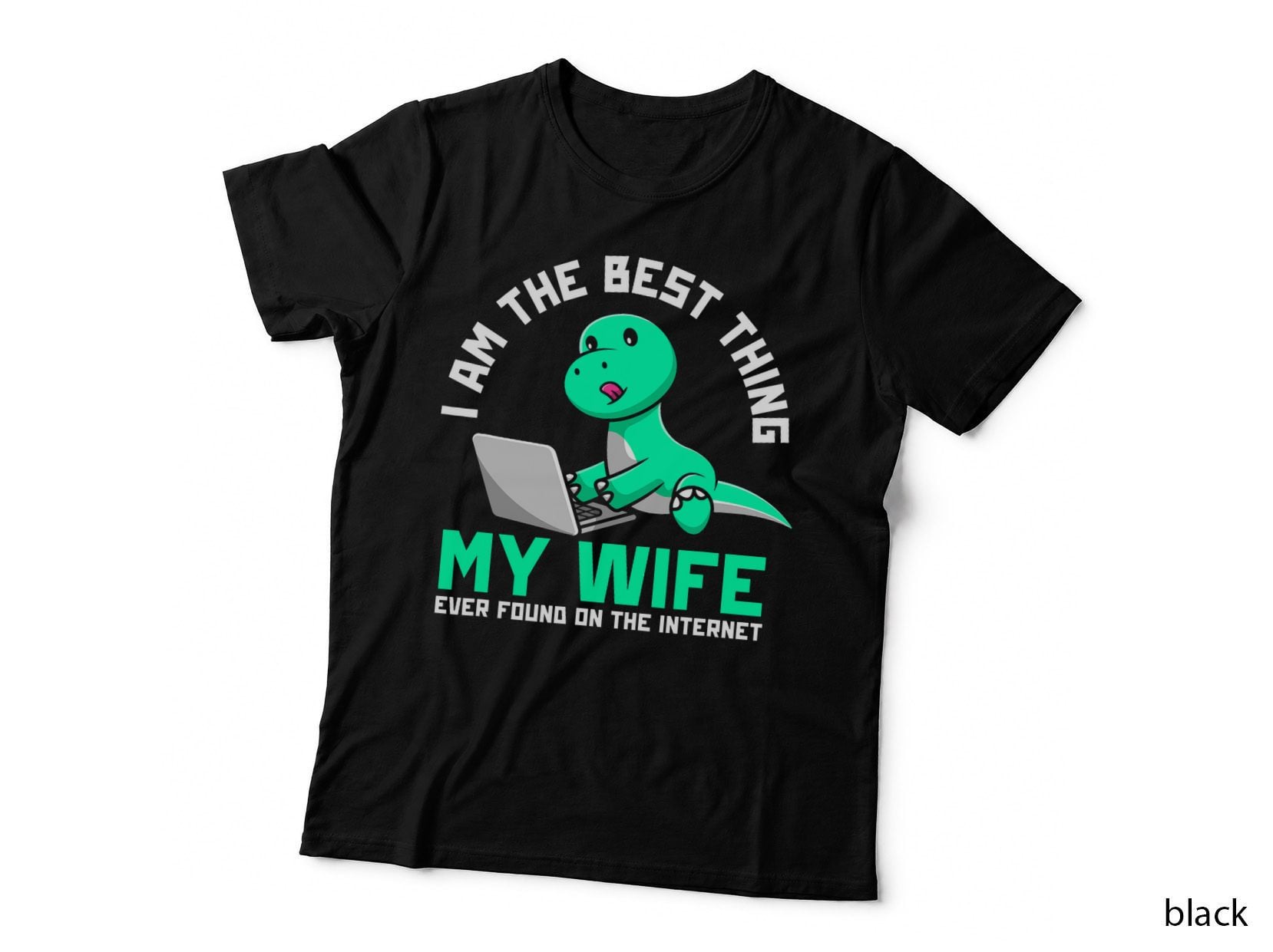 I Am the Best Thing My Wife Ever Found on Internet Dinosaur T-Shirt