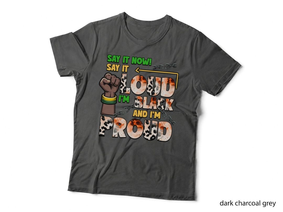 Say It Now! Say It Loud I'm Black and I'm Proud Black History Month T-Shirt