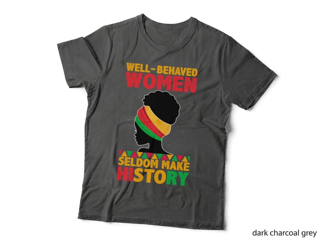 Well Behaved Women Seldom Make History - Black History Month T-Shirt