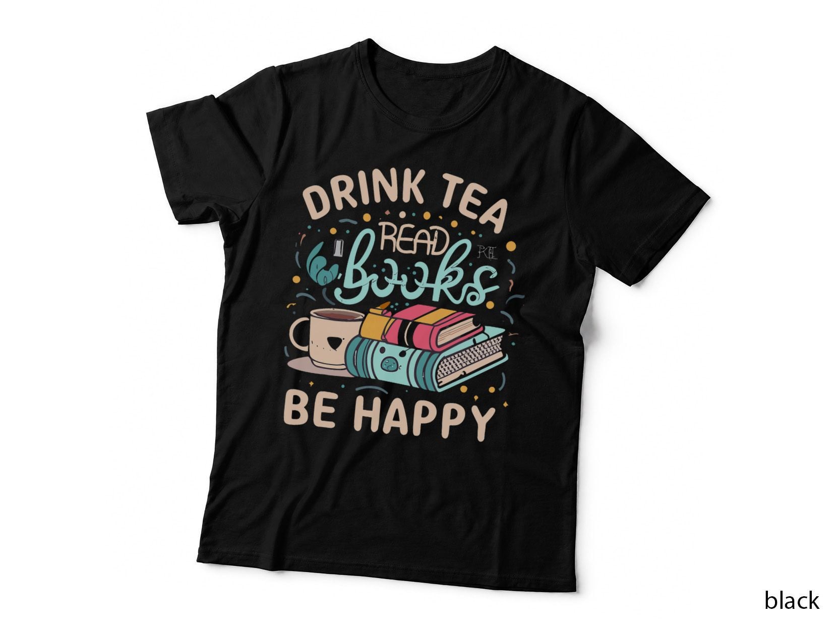 Drink Tea Read Books Be Happy I Love Reading Book Lover T-Shirt