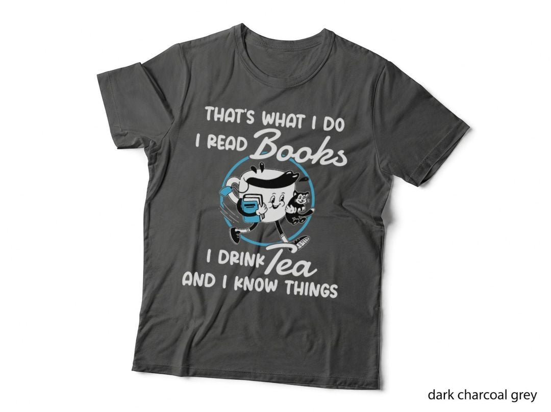 I Do I Read Books I Drink Tea & I Know Things, Reading T-Shirt