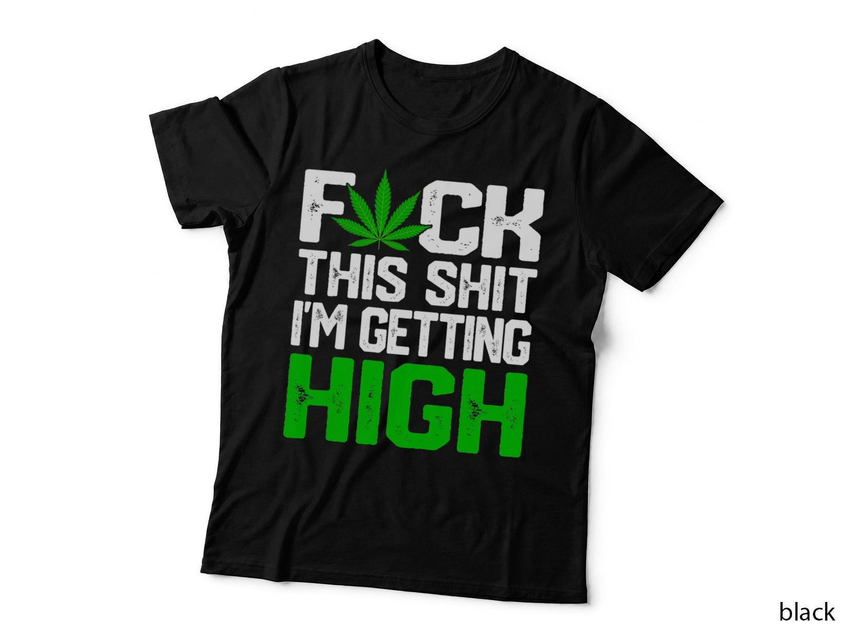 Fuck This Shit I'm Getting High Marijuana 420 Stoner Weed T-Shirt