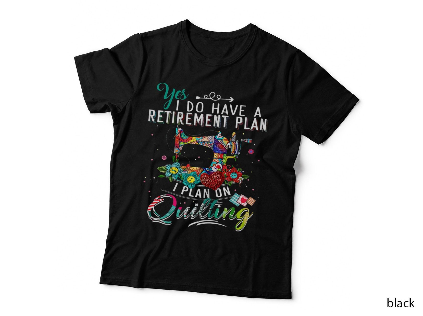 Quilting Yes I Do Have a Retirement Plan I Plan on Quilting T-Shirt