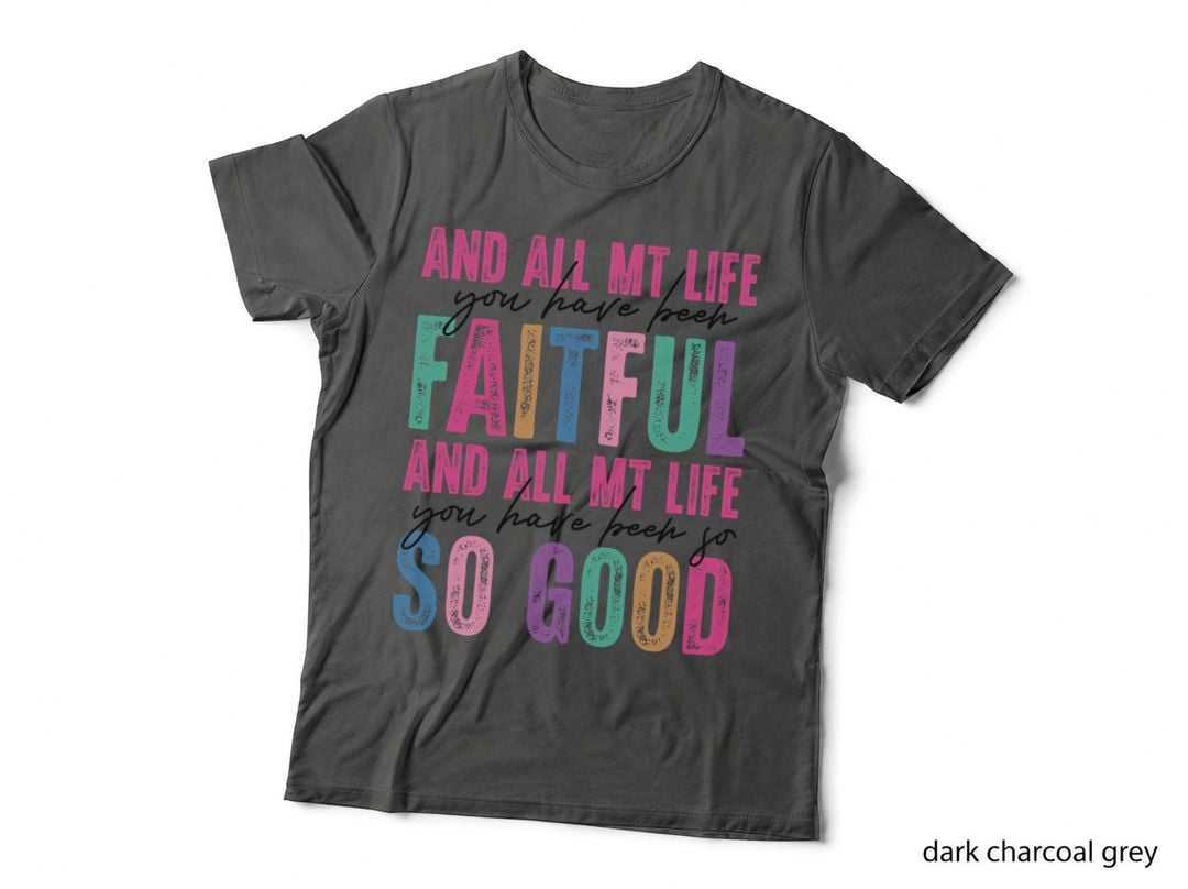 And All Mt Life You Have Been Faitful and All Mt Life You Christian T-Shirt
