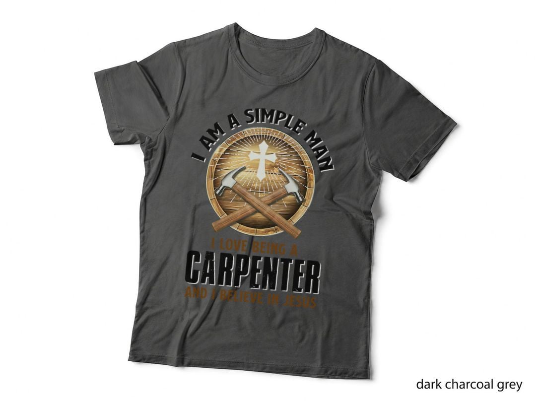 I Am a Simple Man I Love Being a Carpenter Believe in Jesus T-Shirt