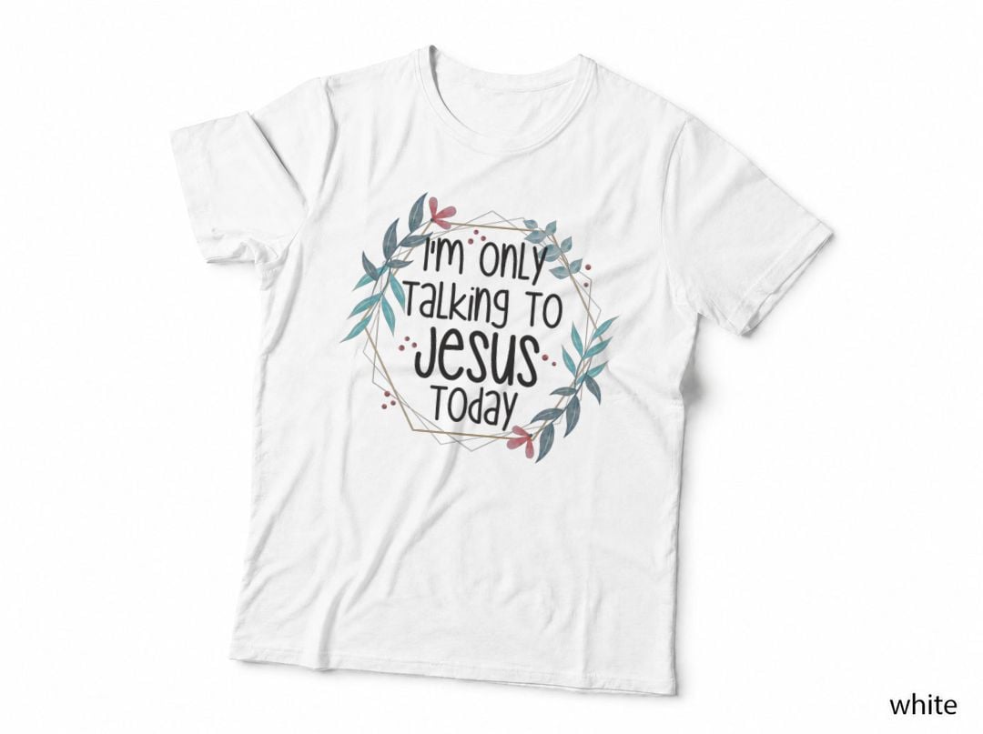 I'm Only Talking to Jesus Today T-Shirt