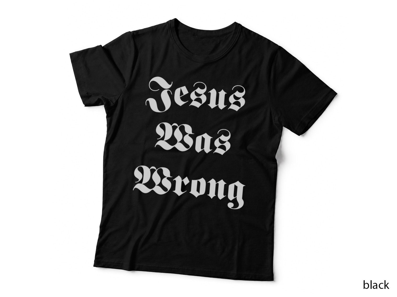 Jesus Was Wrong T-Shirt