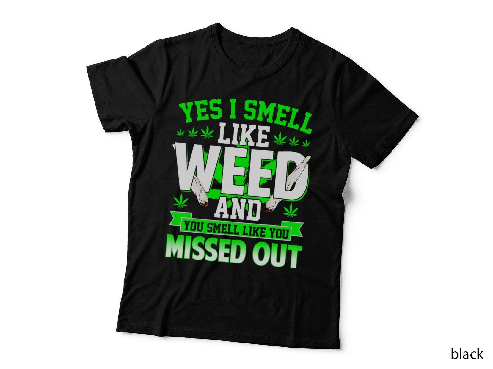 Yes I Smell Like Weed and You Smell Like You Missed Out T-Shirt
