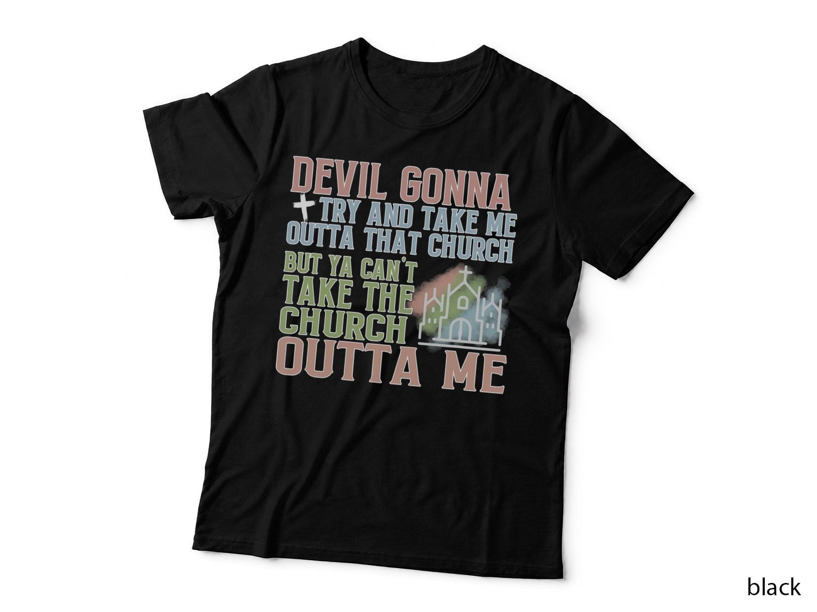 Devil Gonna Try and Take Me Outta That Church Quote T-Shirt