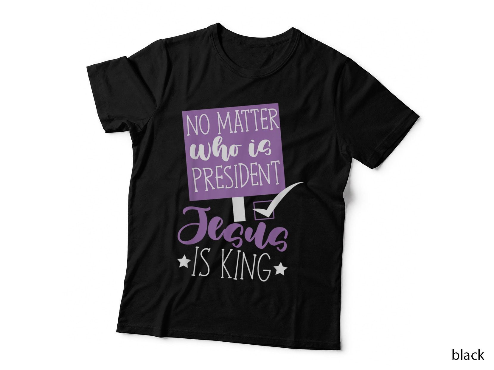 No Matter Who Is President Jesus Is King Christian Faith T-Shirt