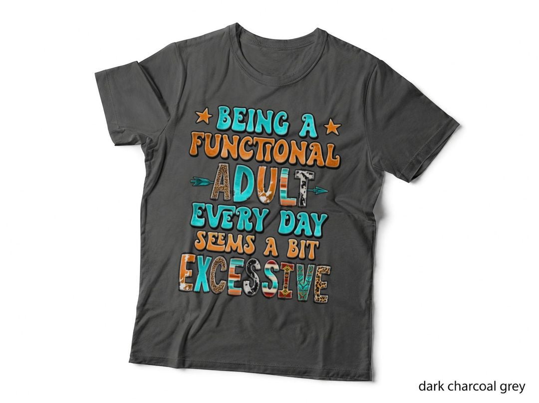 Being a Functional Adult Every Day Seems a Bit Excessive Funny Mama T-Shirt