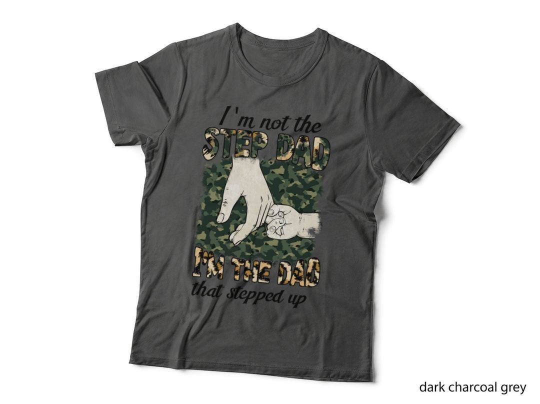 I'm Not the Step Dad. I'm the Dad That Stepped up. Patriotic T-Shirt