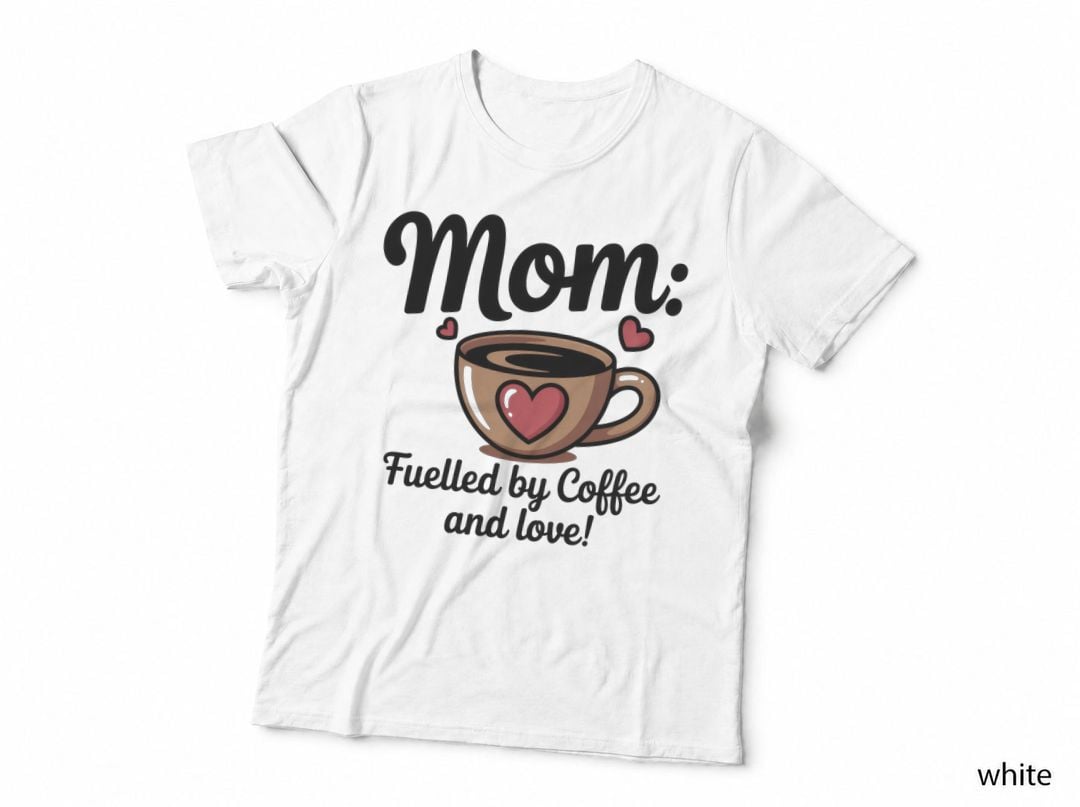 Mom Fueled by Coffee and Love! Coffee T-Shirt, Coffee Mug with Heart Graphic
