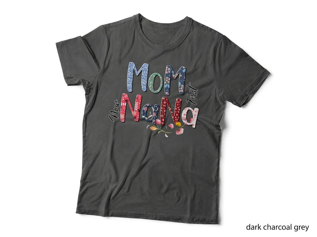 Mom Nana First Now Mom T-Shirt, Floral Letters on T-Shirt Graphic Tee