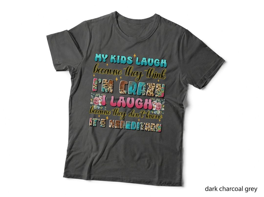 My Kids Laugh Because They Think I'm Crazy I Laugh Because Mom T-Shirt