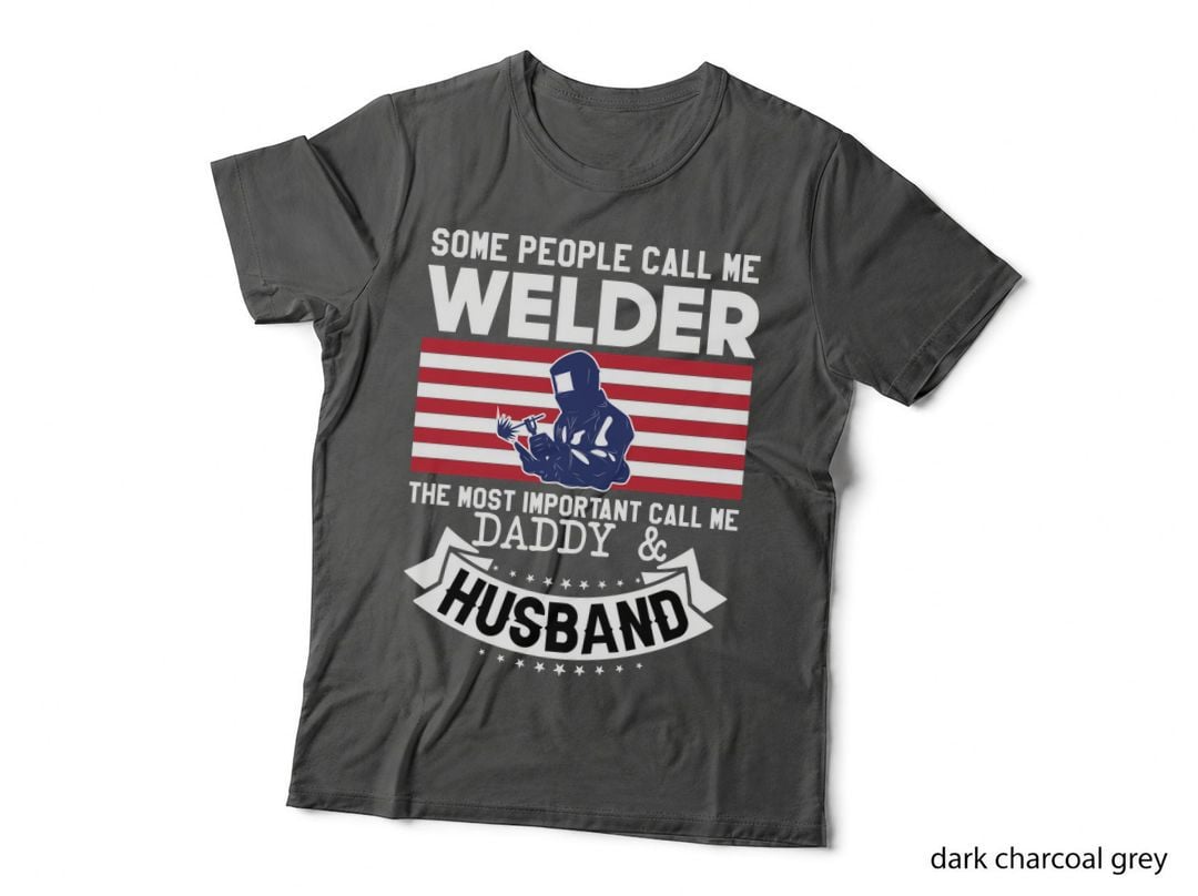 Some People Call Me Welder the Most Important Call Me Daddy Welder T-Shirt