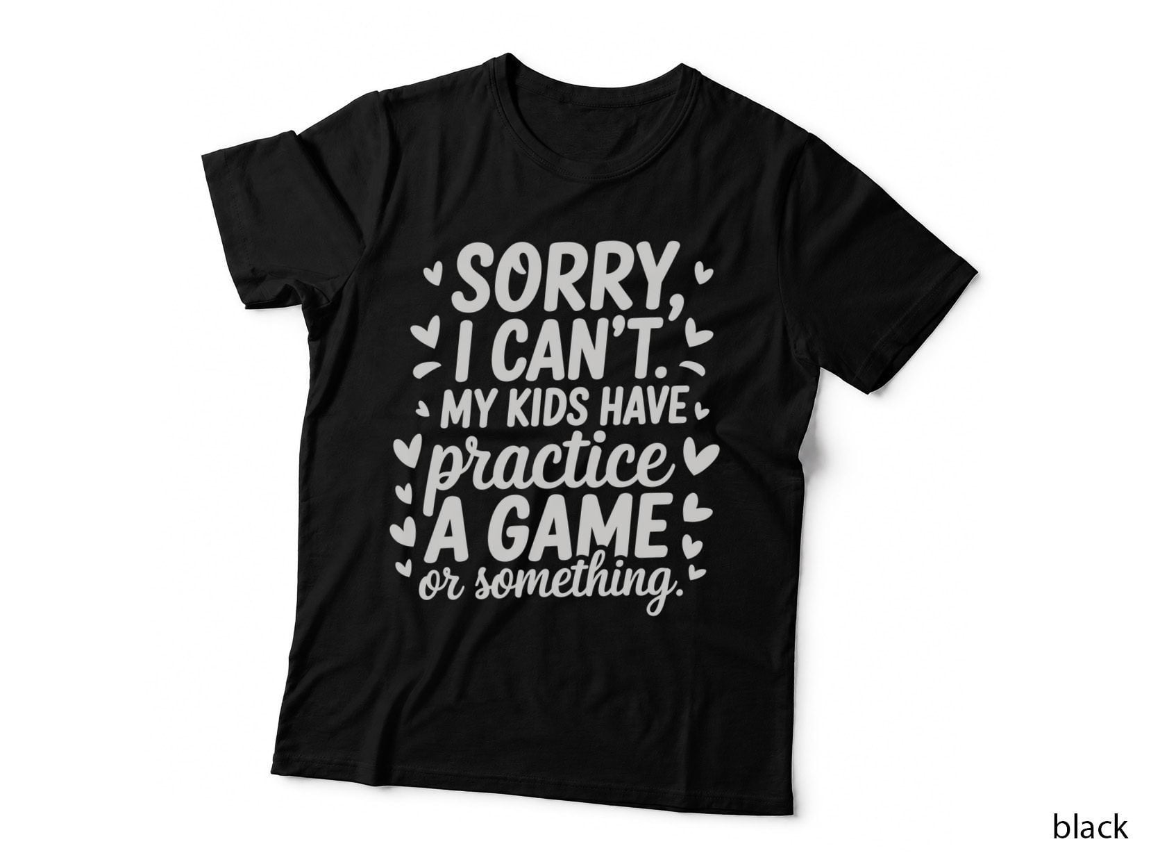 Sorry I Can't. My Kids Have Practice a Game or Something. Sport Mom T-Shirt