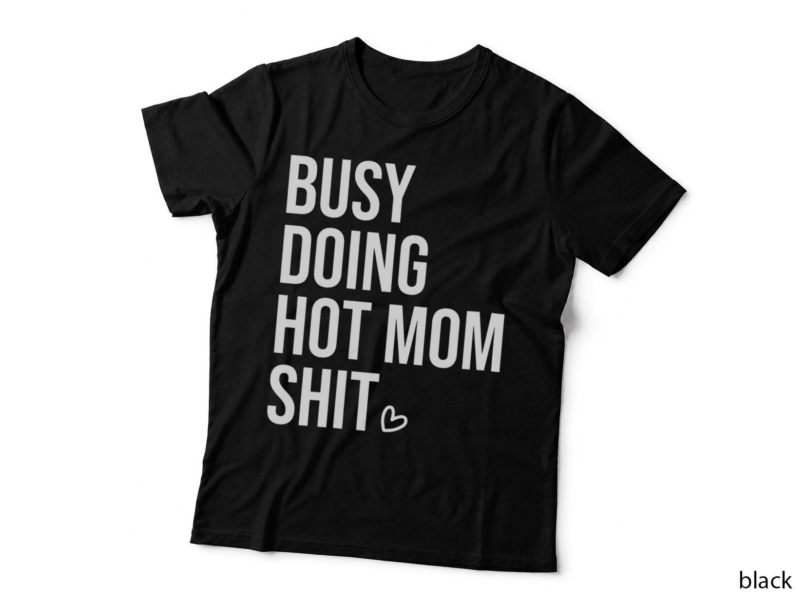 Busy Doing Hot Mom Shit Shirt, Go Ask Dad, I Love Hot Moms, Mothers Day T-Shirt