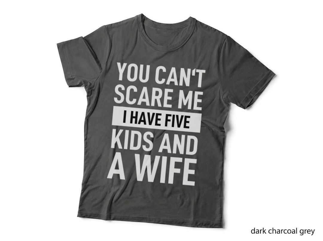Father Dad Day You Can't Scare Me I Have Five Kids and a Wife T-Shirt